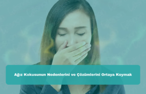 Ağız Kokusunun Nedenlerini ve Çözümlerini Ortaya Koymak