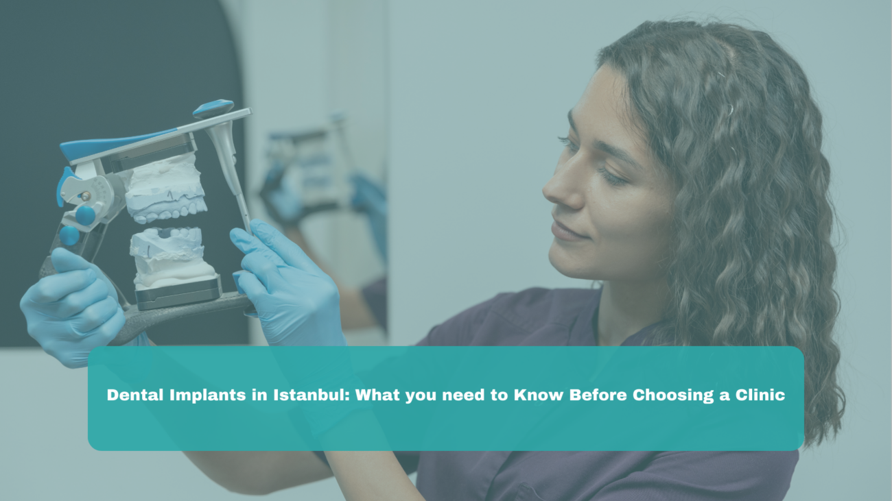 Dental Implants in Istanbul: What you need to Know Before Choosing a Clinic