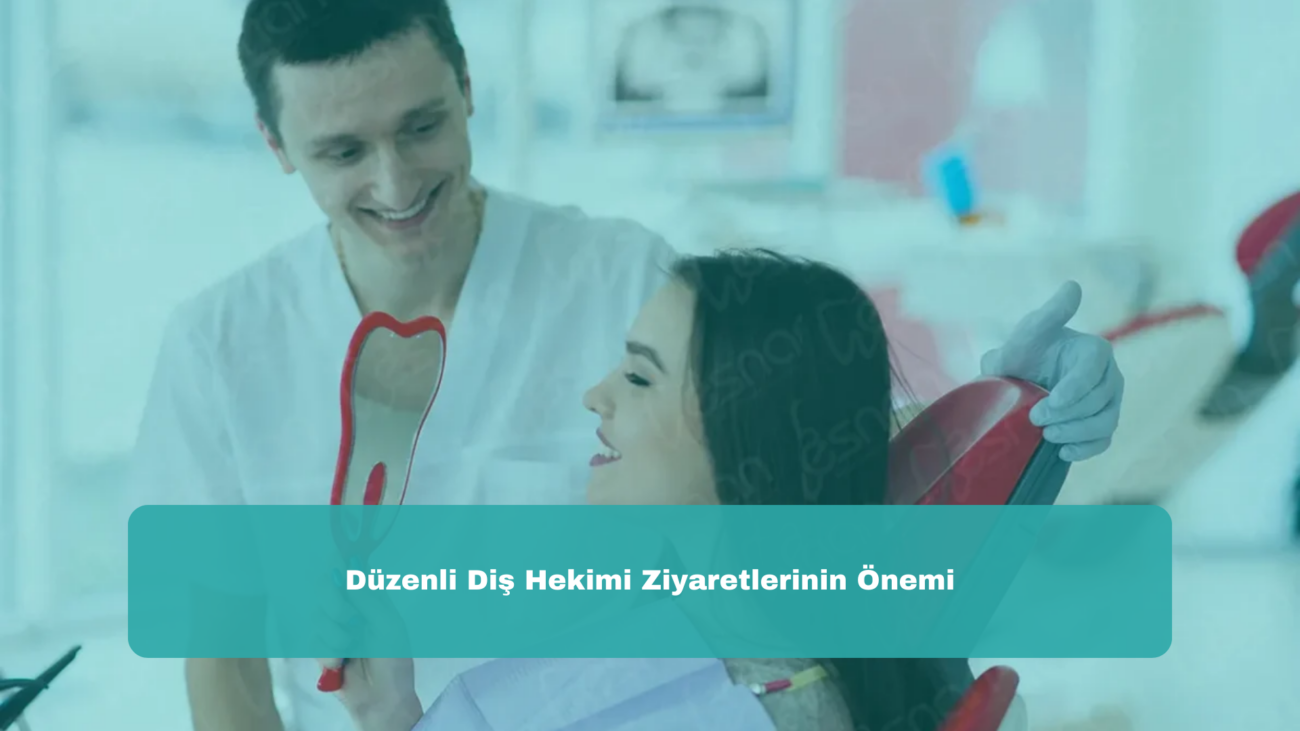 Düzenli Diş Hekimi Ziyaretlerinin Önemi