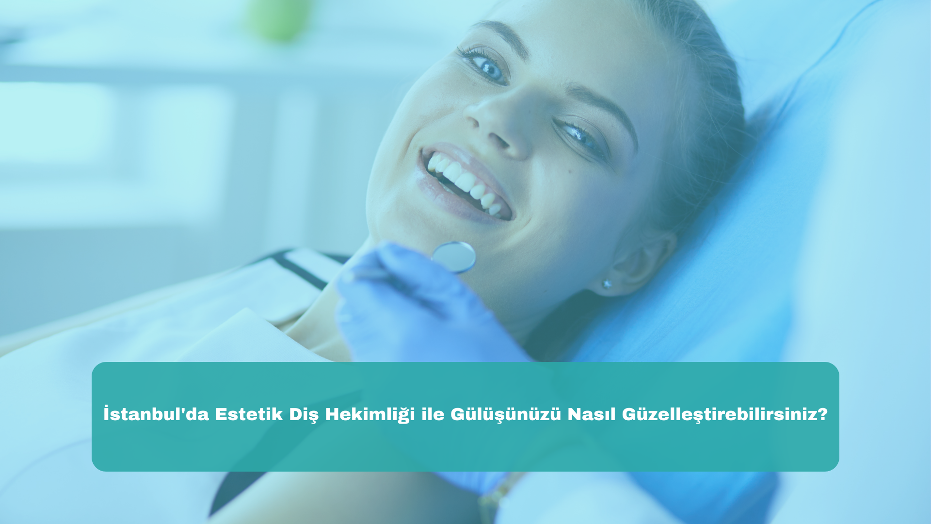 İstanbul'da Estetik Diş Hekimliği ile Gülüşünüzü Nasıl Güzelleştirebilirsiniz?