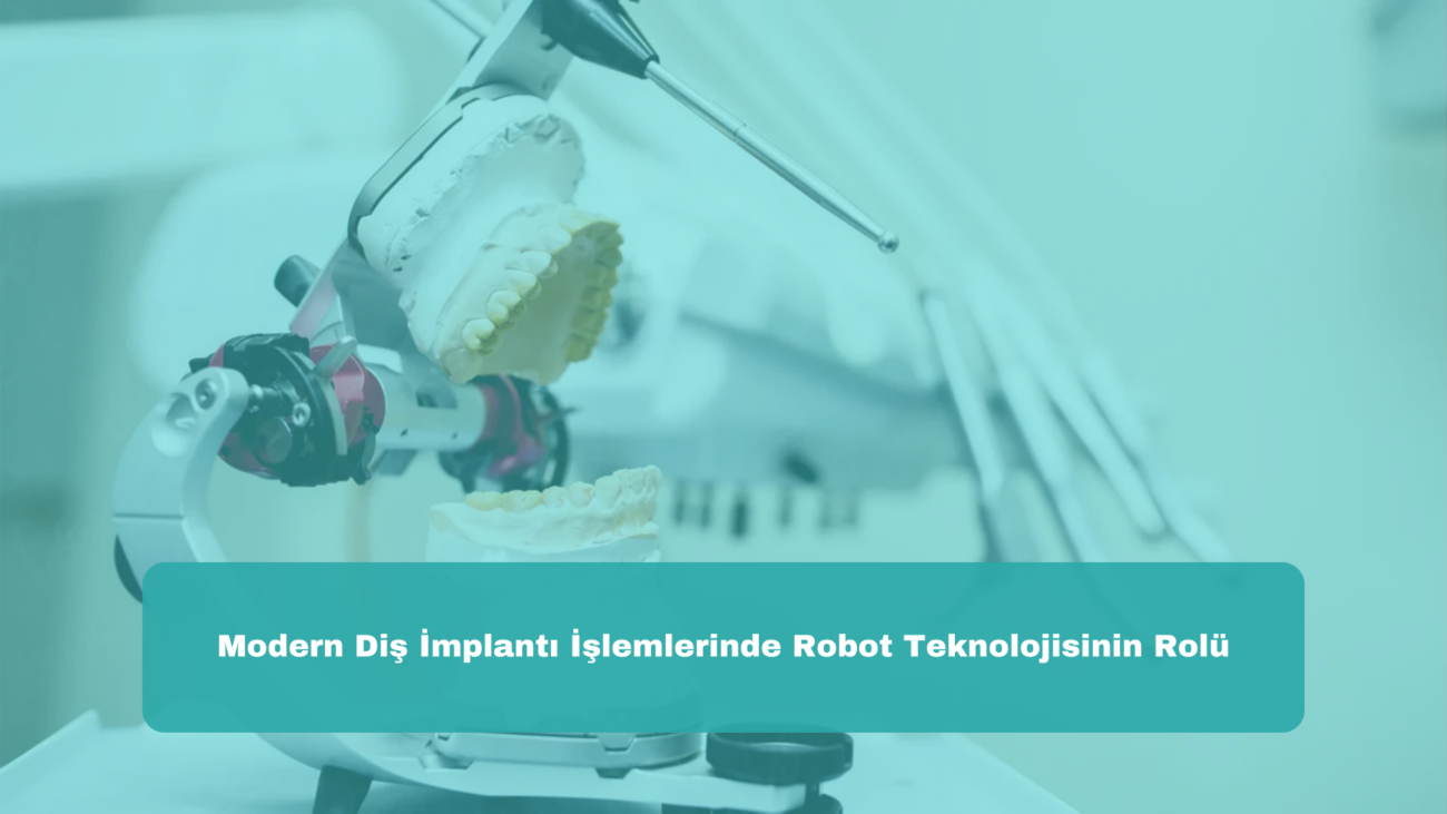 Modern Diş İmplantı İşlemlerinde Robot Teknolojisinin Rolü