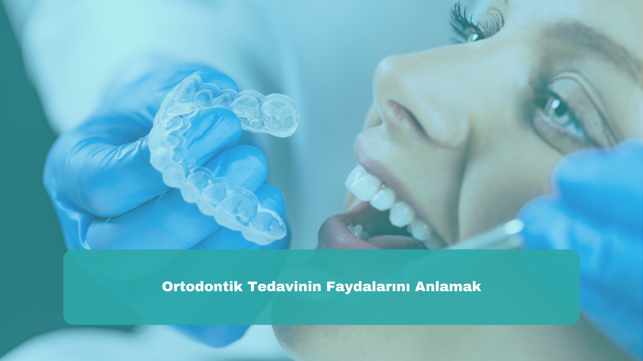 Ortodontik Tedavinin Faydalarını Anlamak