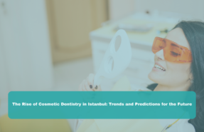 The Rise of Cosmetic Dentistry in Istanbul: Trends and Predictions for the Future